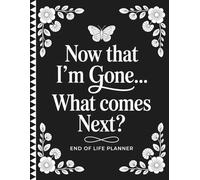 Now That I’m Gone… What Comes Next?: Essential End of Life Organizer | Final Wishes, Personal Info, Accounts, and Instructions to Help Your Family Handle Everything