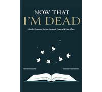 Now That I'm Dead Planner: The Ultimate Legacy Organizer for Personal, Financial, and Final Affairs - A Comprehensive End-of-Life Planner for Peace of Mind