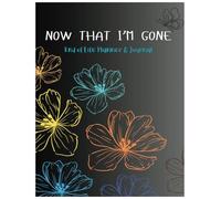 Now That I'm Gone - End of Life Planer & Journal: Important Information about My Belongings, Business Affairs, and Wishes