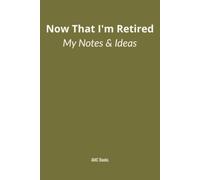 Now That I'm Retired My Notes & Ideas