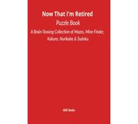 Now That I'm Retired Puzzle Book: A Brain-Teasing Collection of Mazes, Mine Finder, Kakuro, Nurikabe & Sudoku