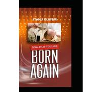 NOW THAT YOU ARE BORN AGAIN