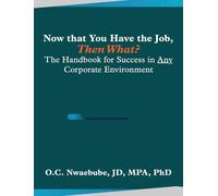 Now that You Have the Job, Then What?: The Handbook for Success in Any Corporate Environment