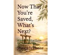 Now That You’re Saved, What’s Next?: A Simple Biblical Guide for New Believers