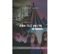 Now that you're a teen.: A Big-Sister Guide To The Teenage Years.