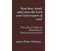 Now then, Israel, what does the Lord your God require of you?: The Life of Faith as Revealed in Deuteronomy 10:12