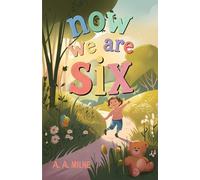 Now We Are Six: A Timeless Collection of Whimsical Poems Celebrating the Joy and Wonder of Childhood