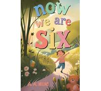 Now We Are Six: A Timeless Collection of Whimsical Poems Celebrating the Joy and Wonder of Childhood