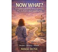 Now What?: A Complete Guide to Grey Divorce for Women Who Are Ready to Build Something Real (Is it my hormones, my marriage - or both?)