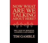 Now What Are We Talking About Here?: TRUE TALES OF RESILIENCE, LAUGHTER & LIFE LESSONS (The Life Questions Series: True Stories of Resilience, Laughter & Life Lessons)