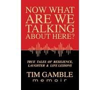 Now What Are We Talking About Here?: TRUE TALES OF RESILIENCE, LAUGHTER & LIFE LESSONS (The Life Questions Series: True Stories of Resilience, Laughter & Life Lessons)