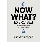 Now What? Exercises: Navigating the Wave of Transformation