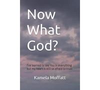 Now What God?: I've learned to see You in everything but my heart is still so afraid to trust!