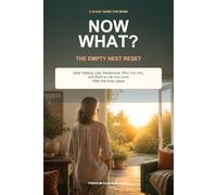 Now What? The Empty Nest Reset: A 30-Day Guide for Moms to Stop Feeling Lost, Rediscover Who You Are, Reconnect With Your Partner, and Build a Life You Love After the Kids Leave
