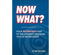 Now What?: Your Retirement Map to the Hardest Decision You've Never Made