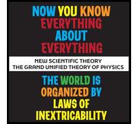 Now You Know Everything About Everything - A Worthy Nobel Prize in Physics!: The Grand Unified Theory of Physics - 5 STAR REVIEWS!