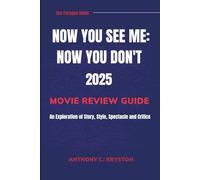 NOW YOU SEE ME: NOW YOU DON'T 2025 MOVIE REVIEW GUIDE: An Exploration of Story, Style, Spectacle and Critics