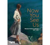 Now You See Us: Women Artists in Britain 1520-1920 (Hardback) /anglais: Woman artists in Britain 1520-1920