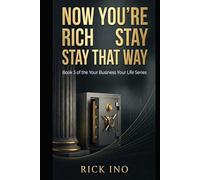 NOW YOU'RE RICH - STAY THAT WAY: The Entrepreneur's Guide to Wealth Mindset, Smart Money and Building a Life That Lasts (YOUR BUSINESS YOUR LIFE)