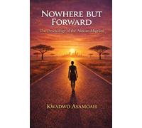 NOWHERE BUT FORWARD: The Psychology of the African Migrant