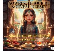 NOWRUZ, LE JOUR DU NOUVEAU DEPART: A Bilingual English-French Picture Book Celebrating Nowruz (Persian New Year) (Les livres qui relient le monde)
