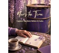 Now's The Time: Capture The Story Before It Fades