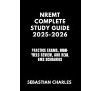 NREMT COMPLETE STUDY GUIDE 2025-2026: Practice Exams, High-Yield Review, and Real EMS Scenarios