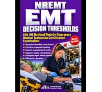 NREMT EMT Decision Thresholds: Independent Exam Preparation for the National Registry Emergency Medical Technician Certification Examination - Recognize the Threat, Choose the Priority, Make the Call