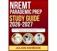 NREMT PARAMEDIC STUDY GUIDE 2026-2027: Strategic Approaches To Learning, Retention, And Effective Preparation With 9 Full Length