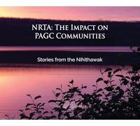 Nrta: The Impact on PAGC Communities Stories from the Nihithawak: The Impact on PAGC Communities Stories from the Nihithawak: The Impact on PAGC ... PAGC Communities Stories from the Nihithawak