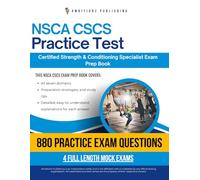 NSCA CSCS Practice Test: Pass Your NSCA Certified Strength & Conditioning Specialist Exam On Your First Try With 4 Full-Length Mock Exams, 880 Realistic Practice Questions, And Clear Explanations
