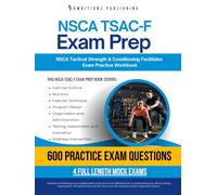 NSCA TSAC-F Exam Prep: Practical Exam Review with 600 Practice Questions, 4 Full-Length Practice Tests, Clear Answer Explanations, and Study Tips for TSAC-F Certification Review