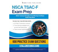 NSCA TSAC-F Exam Prep: Realistic Exam Prep With 600 Practice Questions, 4 Mock Exams, And Clear Explanations For The NSCA Tactical Strength And Conditioning Facilitator Exam