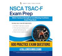 NSCA TSAC-F Exam Prep: Realistic Exam Prep With 600 Practice Questions, 4 Mock Exams, And Clear Explanations For The NSCA Tactical Strength And Conditioning Facilitator Exam