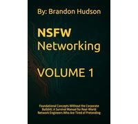 NSFW Networking: Volume 1 - Foundational Concepts Without the Corporate Bullshit: A Survival Manual for Real-World Network Engineers Who Are Tired of Pretending
