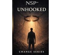 NSP™ Change Series Book Five - Unhooked: A Psychological Thriller About Control, Choice & Breaking the Loop: 5 (NSP™ Change Series - A Literary Path to Real Transformation)