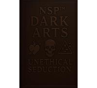 NSP™ DARK ARTS UNETHICAL SEDUCTION: Techniques used and how to spot them (NSP™ INITIATE LIFE CHANGE SERIES Neuro-Symbolic Programming™ The Modern ... Influence, and Human Transformation)