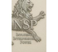 NSP: Influence & Interpersonal Power: Mastering Emotional Leadership, Connection, and Identity-Based Influence (THE NSP INITIATE SERIES Neuro-Symbolic ... Influence, and Human Transformation)