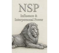 NSP: Influence & Interpersonal Power: Mastering Emotional Leadership, Connection, and Identity-Based Influence (THE NSP INITIATE SERIES Neuro-Symbolic ... Influence, and Human Transformation)