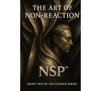 NSP™ The Art of Non-Reaction Book 2 change series: calm power & emotional mastery (NSP™ Change Series - A Literary Path to Real Transformation)
