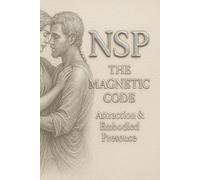 NSP™ THE MAGNETIC CODE Attraction & Embodied Presence: Modern Seduction, Polarity & Authentic Magnetism: 3 (THE NSP INITIATE SERIES Neuro-Symbolic ... Influence, and Human Transformation)