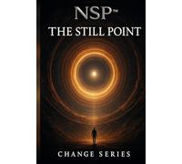 NSP™ The Still Point Book 3 Initiate change series: An NSP™ Science-Fiction Story of Calm Beyond Time (NSP™ Change Series - A Literary Path to Real Transformation)