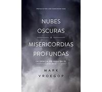 Nubes Oscuras, Misericordia Profunda (Dark Clouds, Deep Mercy: Discovering the Grace of Lament): Descubre La Gracia de Dios En El Lamento
