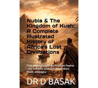 Nubia & The Kingdom of Kush: A Complete Illustrated History of Africa's Lost Civilizations: From Ancient Pharaohs to Forgotten Empires - The ... (The Complete World of Ancient Civilizations)