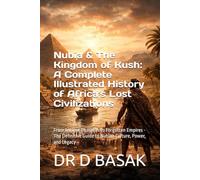 Nubia & The Kingdom of Kush: A Complete Illustrated History of Africa's Lost Civilizations: From Ancient Pharaohs to Forgotten Empires - The ... (The Complete World of Ancient Civilizations)