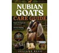 NUBIAN GOATS CARE GUIDE: Expert Strategies for Goat Keepers, Homesteaders, and Farmers Seeking Long-Term Herd Success.