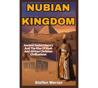 Nubian Kingdom: Ancient Sudan History and the Rise of Kush and African Christian Civilizations