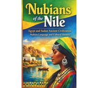Nubians of the Nile Egypt and Sudan Ancient Civilization Nubian Language and Cultural Identity: Nubian History Kingdoms of Kush and Nubia Traditions Dress Music and Heritage of the Nile Valley