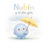 Nubín y el día gris: Un cuento sobre la tristeza y aprender a respirar (Las emociones de Nubín)