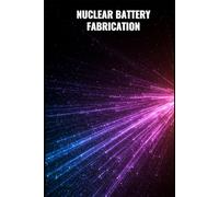 Nuclear Battery Fabrication: Engineering the Isotope Processing and Material Synthesis Process (Nuclear Battery Engineering Series)